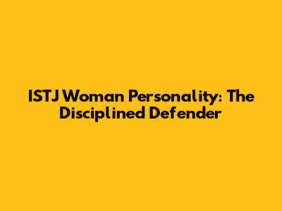 ISTJ Woman Personality: The Disciplined Defender