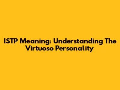 ISTP Meaning: Understanding The Virtuoso Personality