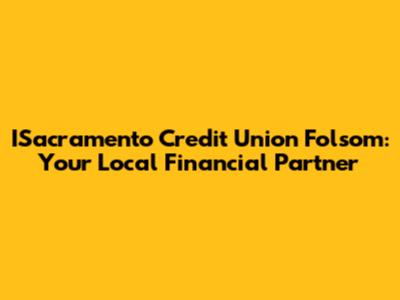 ISacramento Credit Union Folsom: Your Local Financial Partner