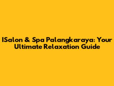 ISalon & Spa Palangkaraya: Your Ultimate Relaxation Guide