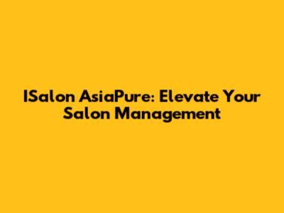 ISalon AsiaPure: Elevate Your Salon Management
