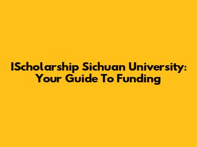 IScholarship Sichuan University: Your Guide To Funding