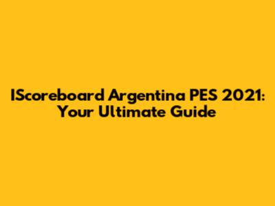 IScoreboard Argentina PES 2021: Your Ultimate Guide