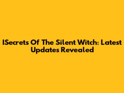 ISecrets Of The Silent Witch: Latest Updates Revealed