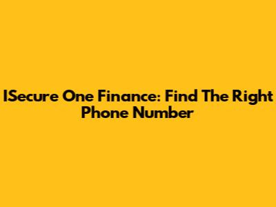 ISecure One Finance: Find The Right Phone Number