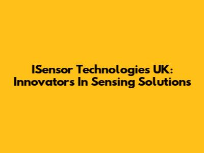 ISensor Technologies UK: Innovators In Sensing Solutions