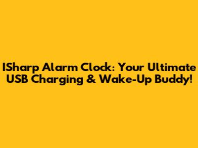 ISharp Alarm Clock: Your Ultimate USB Charging & Wake-Up Buddy!