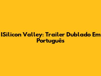ISilicon Valley: Trailer Dublado Em Português