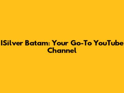 ISilver Batam: Your Go-To YouTube Channel