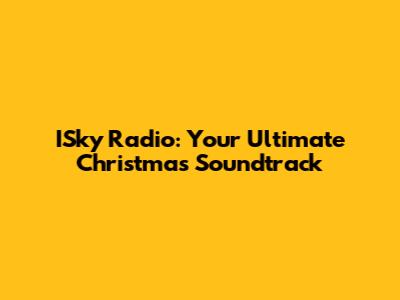 ISky Radio: Your Ultimate Christmas Soundtrack