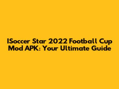 ISoccer Star 2022 Football Cup Mod APK: Your Ultimate Guide