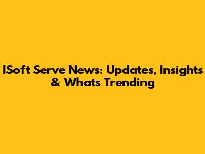 ISoft Serve News: Updates, Insights & What's Trending