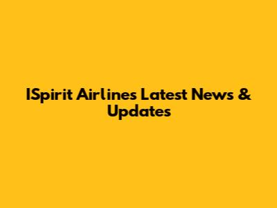 ISpirit Airlines Latest News & Updates