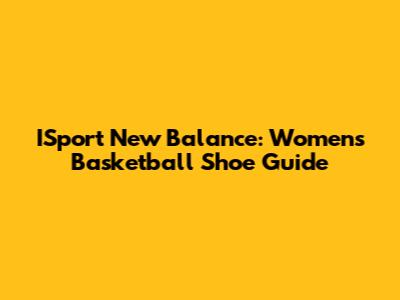 ISport New Balance: Women's Basketball Shoe Guide