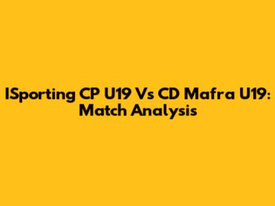 ISporting CP U19 Vs CD Mafra U19: Match Analysis