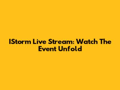 IStorm Live Stream: Watch The Event Unfold