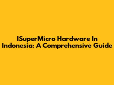 ISuperMicro Hardware In Indonesia: A Comprehensive Guide