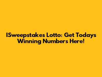 ISweepstakes Lotto: Get Today's Winning Numbers Here!