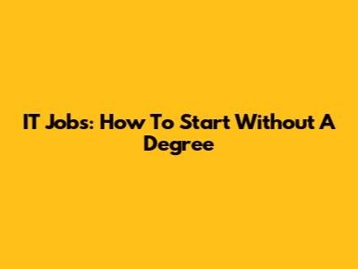 IT Jobs: How To Start Without A Degree