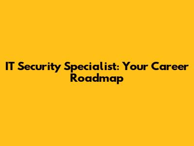 IT Security Specialist: Your Career Roadmap