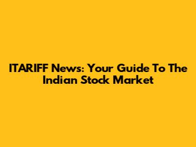 ITARIFF News: Your Guide To The Indian Stock Market