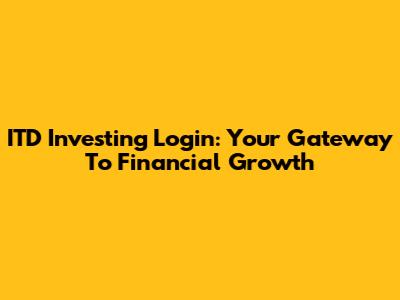 ITD Investing Login: Your Gateway To Financial Growth