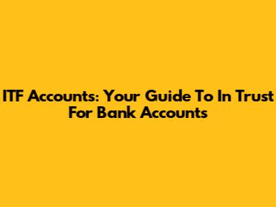 ITF Accounts: Your Guide To 'In Trust For' Bank Accounts