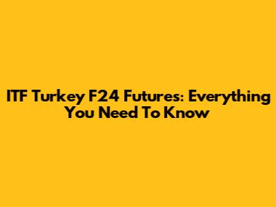 ITF Turkey F24 Futures: Everything You Need To Know