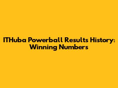 ITHuba Powerball Results History: Winning Numbers