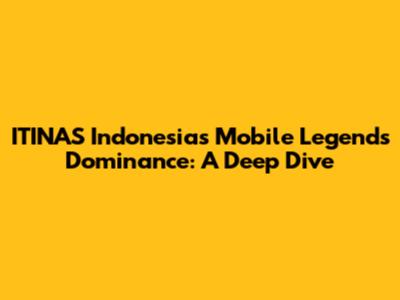 ITINAS Indonesia's Mobile Legends Dominance: A Deep Dive
