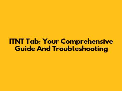 ITNT Tab: Your Comprehensive Guide And Troubleshooting