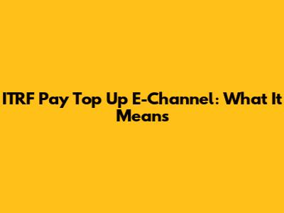 ITRF Pay Top Up E-Channel: What It Means
