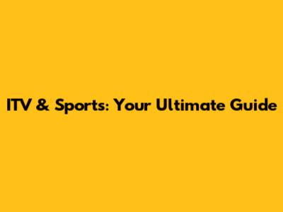 ITV & Sports: Your Ultimate Guide