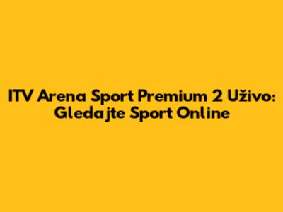 ITV Arena Sport Premium 2 Uživo: Gledajte Sport Online