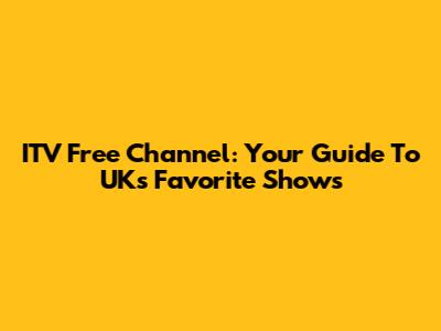 ITV Free Channel: Your Guide To UK's Favorite Shows