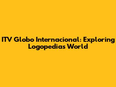 ITV Globo Internacional: Exploring Logopedia's World