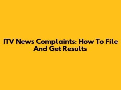 ITV News Complaints: How To File And Get Results
