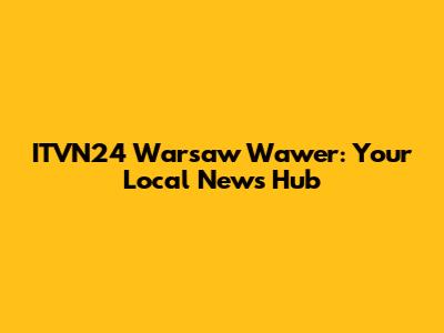 ITVN24 Warsaw Wawer: Your Local News Hub