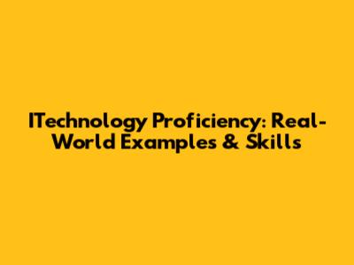 ITechnology Proficiency: Real-World Examples & Skills
