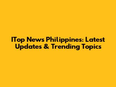 ITop News Philippines: Latest Updates & Trending Topics