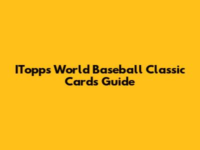 ITopps World Baseball Classic Cards Guide