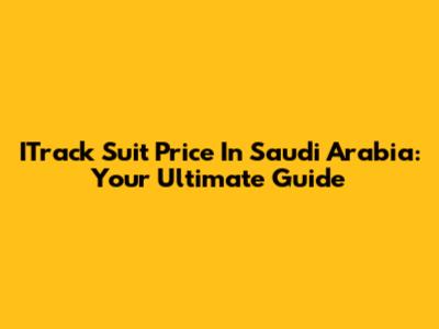 ITrack Suit Price In Saudi Arabia: Your Ultimate Guide