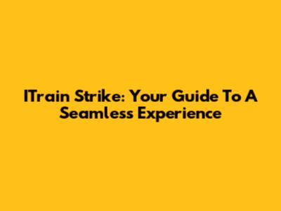 ITrain Strike: Your Guide To A Seamless Experience