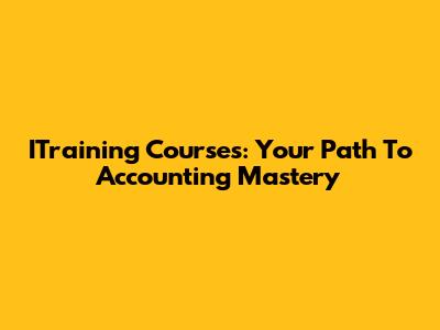 ITraining Courses: Your Path To Accounting Mastery