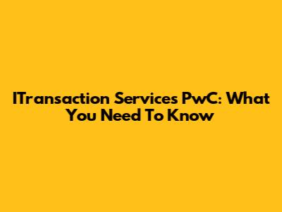 ITransaction Services PwC: What You Need To Know