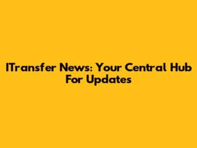 ITransfer News: Your Central Hub For Updates