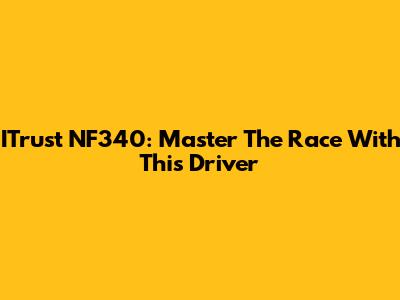 ITrust NF340: Master The Race With This Driver
