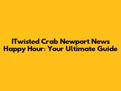 ITwisted Crab Newport News Happy Hour: Your Ultimate Guide