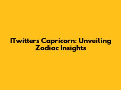ITwitter's Capricorn: Unveiling Zodiac Insights