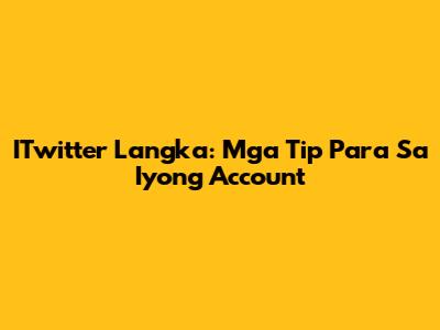 ITwitter Langka: Mga Tip Para Sa Iyong Account
